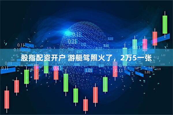 股指配资开户 游艇驾照火了，2万5一张